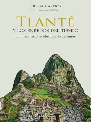 cover image of Tlanté y los enredos del tiempo. Un manifiesto revolucionario del amor